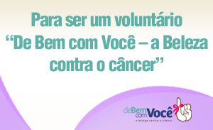 Para ser um voluntário “De Bem com Você – a Beleza contra o câncer”
